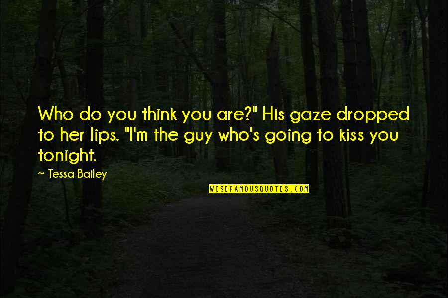 I'm Going Out Tonight Quotes By Tessa Bailey: Who do you think you are?" His gaze