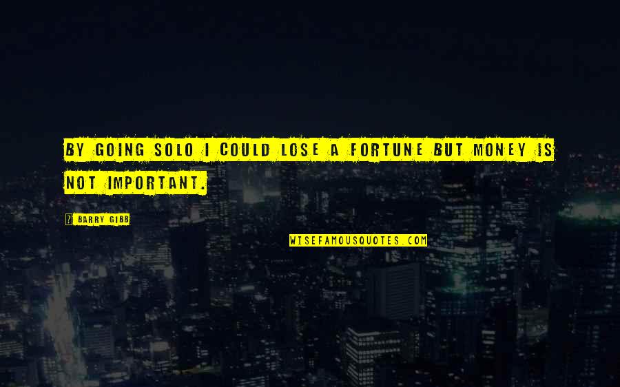 I'm Going Solo Quotes By Barry Gibb: By going solo I could lose a fortune