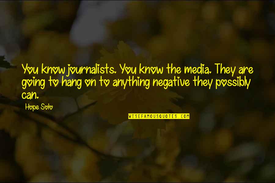 I'm Going Solo Quotes By Hope Solo: You know journalists. You know the media. They I'm Going Solo Quotes By Hope Solo: You know journalists. You know the media. They