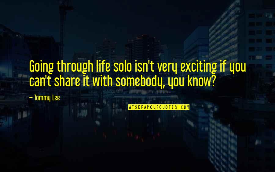 I'm Going Solo Quotes By Tommy Lee: Going through life solo isn't very exciting if I'm Going Solo Quotes By Tommy Lee: Going through life solo isn't very exciting if