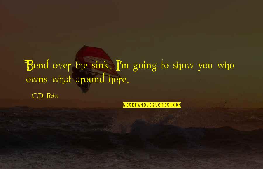 Im Going Somewhere Quotes By C.D. Reiss: Bend over the sink. I'm going to show