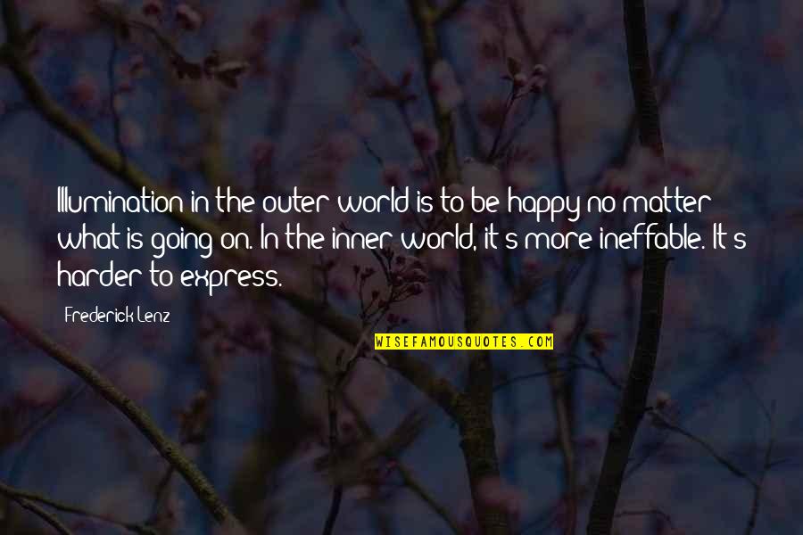 I'm Going To Be Happy No Matter What Quotes By Frederick Lenz: Illumination in the outer world is to be