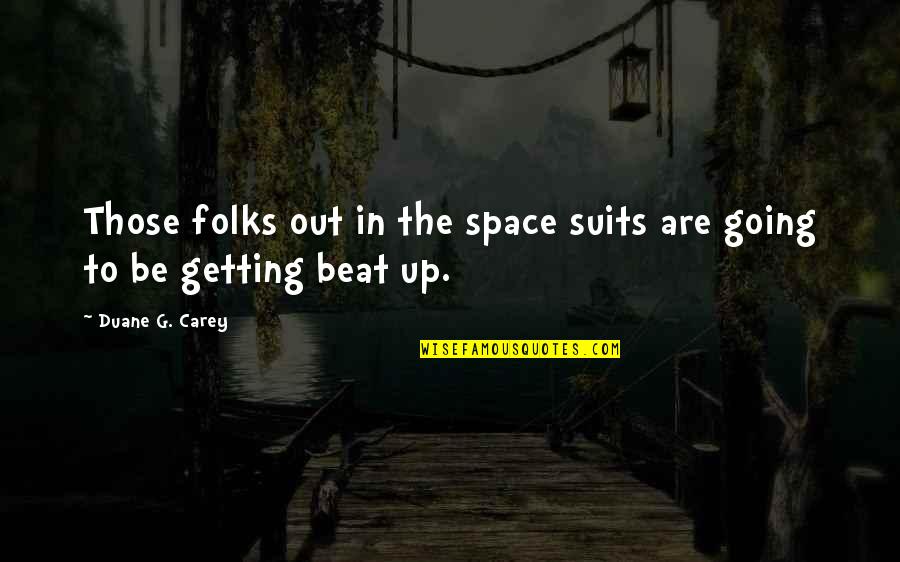 I'm Going To Beat You Quotes By Duane G. Carey: Those folks out in the space suits are