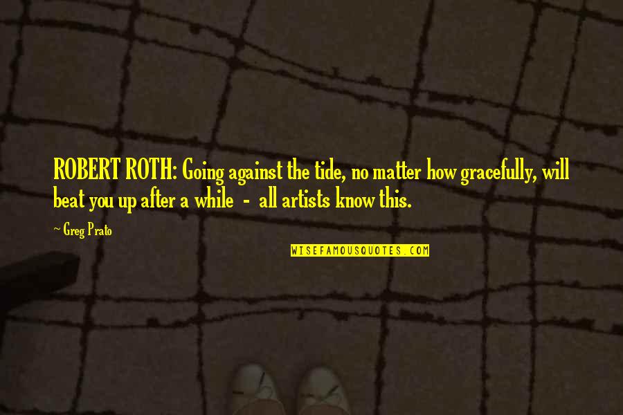 I'm Going To Beat You Quotes By Greg Prato: ROBERT ROTH: Going against the tide, no matter