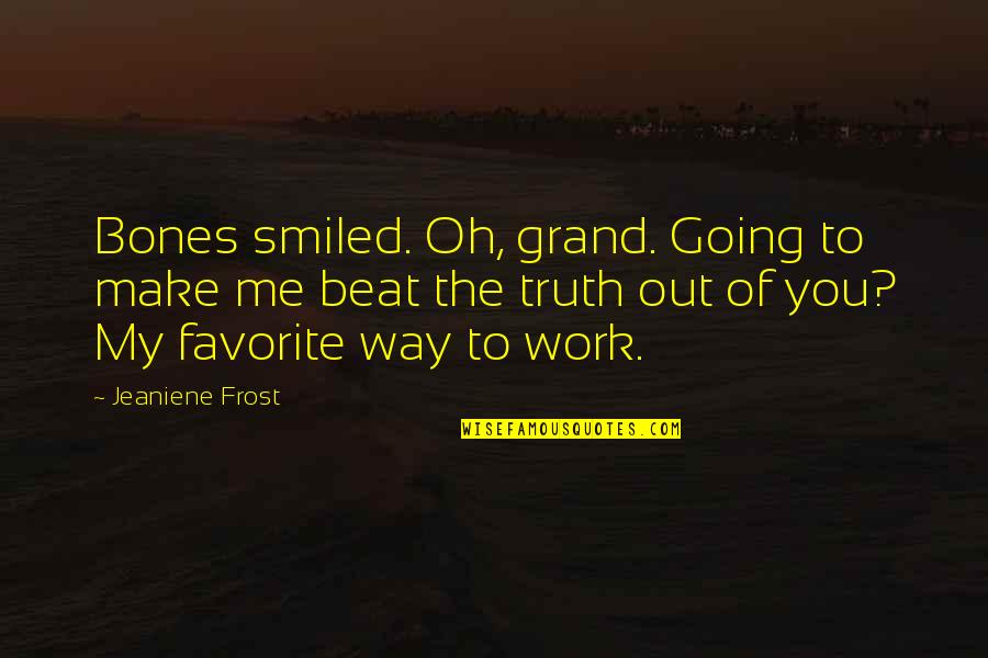 I'm Going To Beat You Quotes By Jeaniene Frost: Bones smiled. Oh, grand. Going to make me