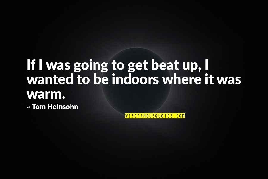 I'm Going To Beat You Quotes By Tom Heinsohn: If I was going to get beat up,
