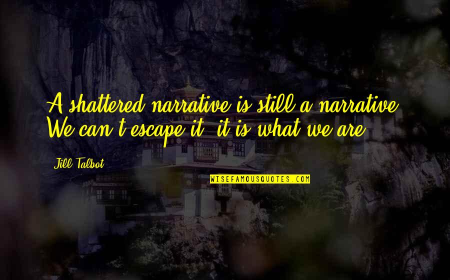 I'm Going To Deactivate My Facebook Account Quotes By Jill Talbot: A shattered narrative is still a narrative. We