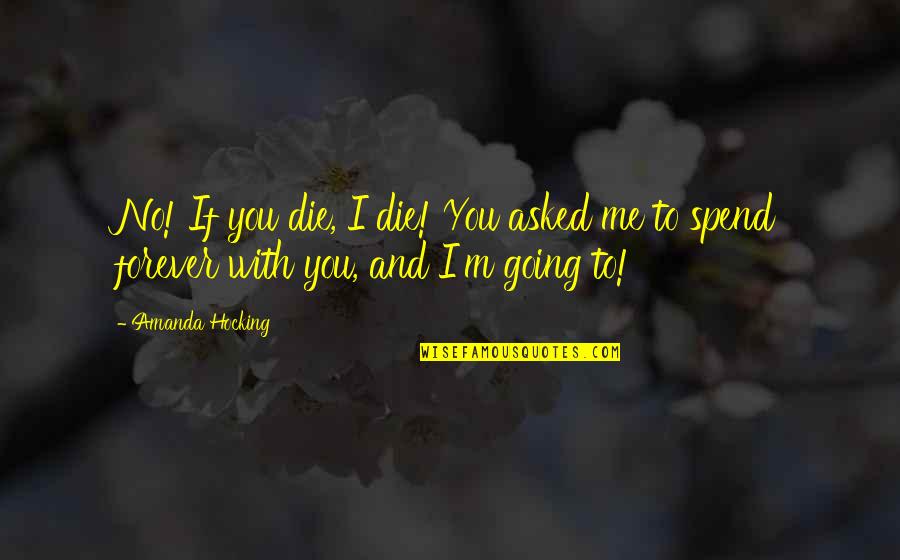 I'm Going To Die Soon Quotes By Amanda Hocking: No! If you die, I die! You asked