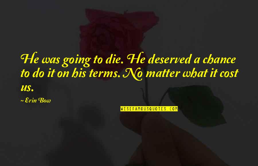 I'm Going To Die Soon Quotes By Erin Bow: He was going to die. He deserved a I'm Going To Die Soon Quotes By Erin Bow: He was going to die. He deserved a