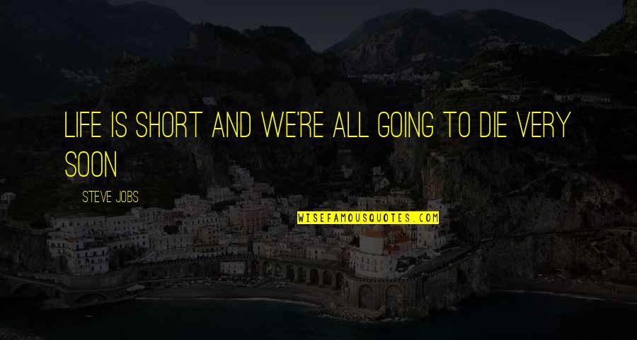 I'm Going To Die Soon Quotes By Steve Jobs: Life is short and we're all going to I'm Going To Die Soon Quotes By Steve Jobs: Life is short and we're all going to