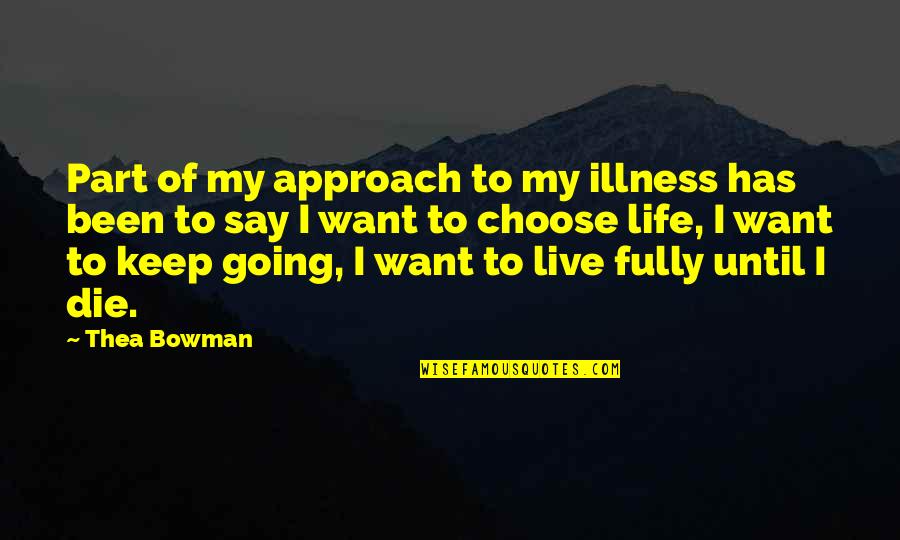 I'm Going To Die Soon Quotes By Thea Bowman: Part of my approach to my illness has I'm Going To Die Soon Quotes By Thea Bowman: Part of my approach to my illness has