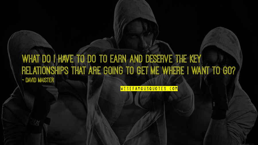 I'm Going To Do Me Quotes By David Maister: What do I have to do to earn