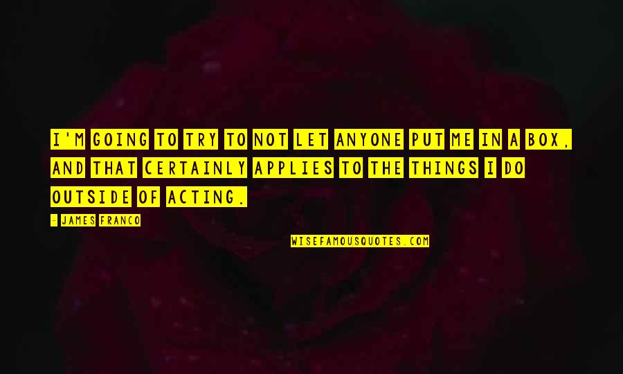 I'm Going To Do Me Quotes By James Franco: I'm going to try to not let anyone