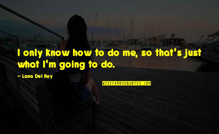 I'm Going To Do Me Quotes By Lana Del Rey: I only know how to do me, so