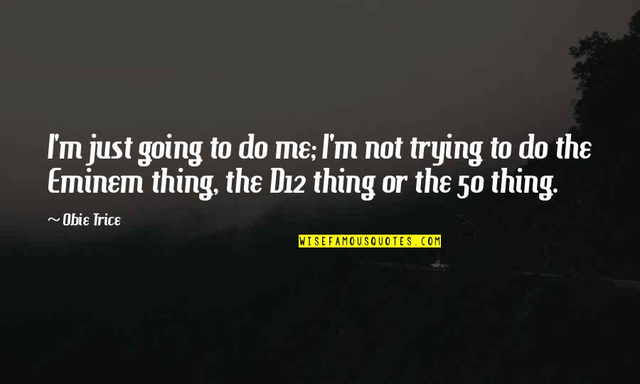 I'm Going To Do Me Quotes By Obie Trice: I'm just going to do me; I'm not
