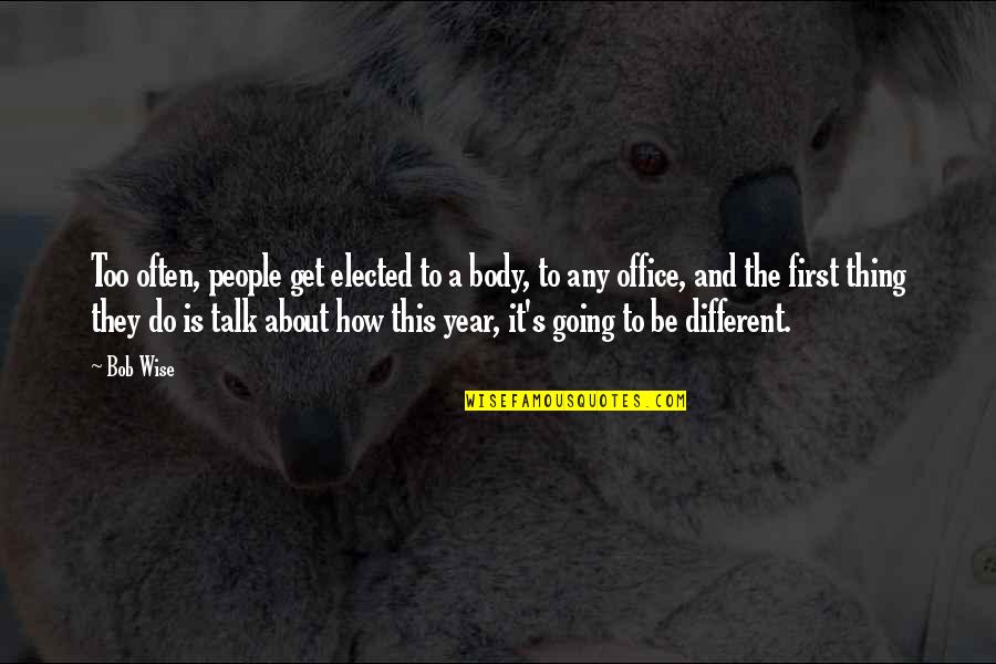 I'm Going To Do My Own Thing Quotes By Bob Wise: Too often, people get elected to a body,