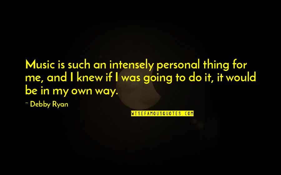 I'm Going To Do My Own Thing Quotes By Debby Ryan: Music is such an intensely personal thing for