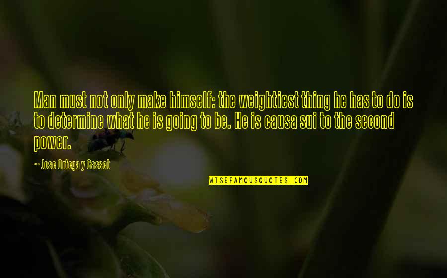 I'm Going To Do My Own Thing Quotes By Jose Ortega Y Gasset: Man must not only make himself: the weightiest