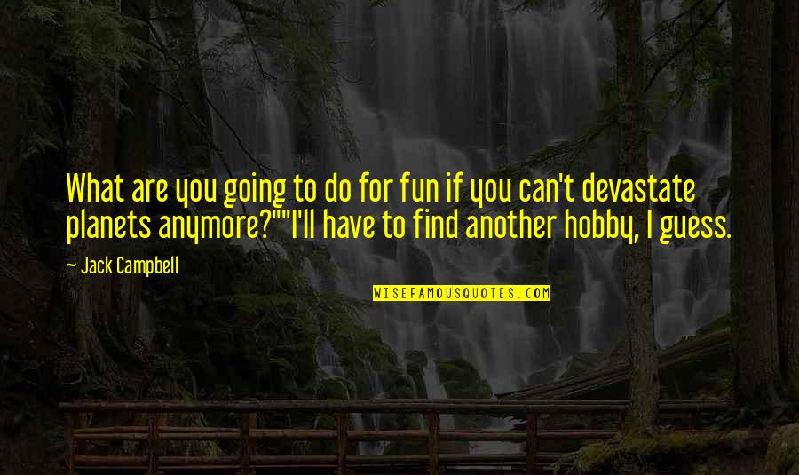 I'm Going To Find You Quotes By Jack Campbell: What are you going to do for fun