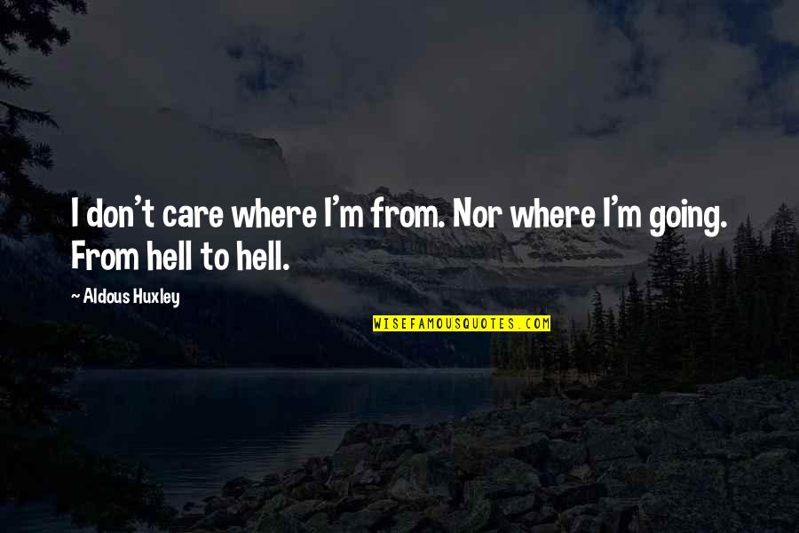 I'm Going To Hell Quotes By Aldous Huxley: I don't care where I'm from. Nor where