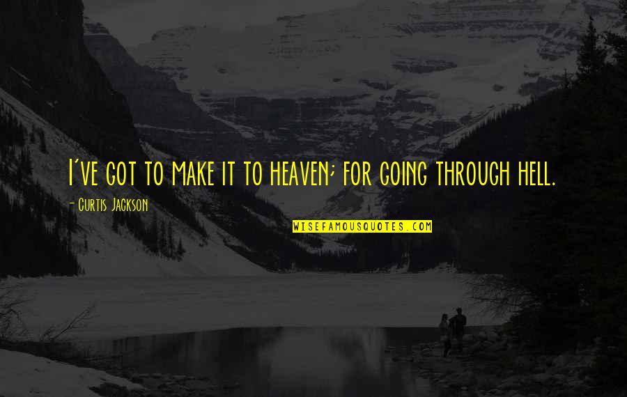 I'm Going To Hell Quotes By Curtis Jackson: I've got to make it to heaven; for