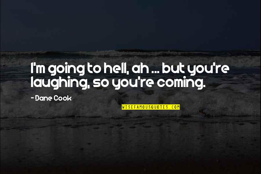 I'm Going To Hell Quotes By Dane Cook: I'm going to hell, ah ... but you're