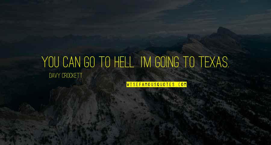 I'm Going To Hell Quotes By Davy Crockett: You can go to hell I'm going to