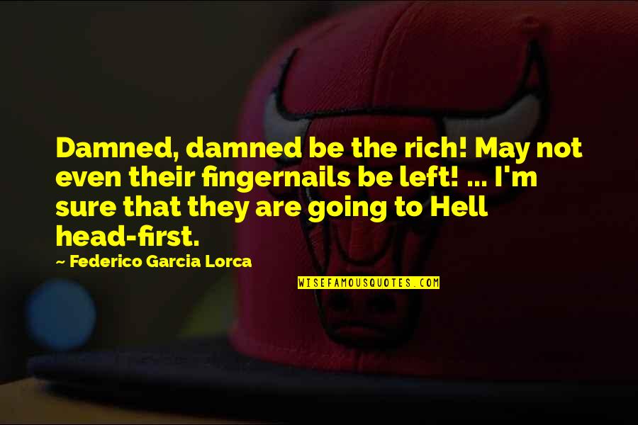 I'm Going To Hell Quotes By Federico Garcia Lorca: Damned, damned be the rich! May not even