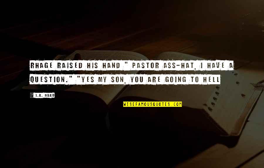 I'm Going To Hell Quotes By J.R. Ward: Rhage raised his hand " Pastor Ass-hat, I