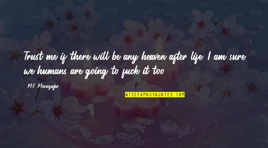 I'm Going To Hell Quotes By M.F. Moonzajer: Trust me if there will be any heaven