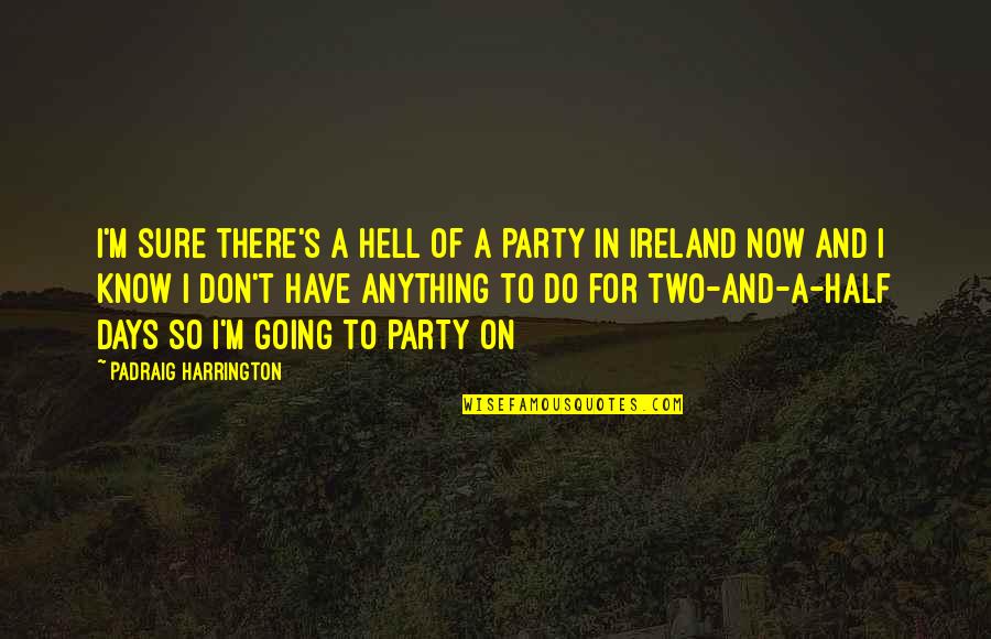 I'm Going To Hell Quotes By Padraig Harrington: I'm sure there's a hell of a party
