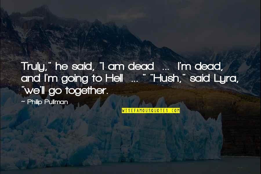 I'm Going To Hell Quotes By Philip Pullman: Truly," he said, "I am dead ... I'm
