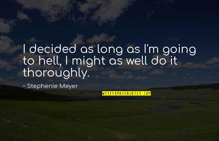 I'm Going To Hell Quotes By Stephenie Meyer: I decided as long as I'm going to