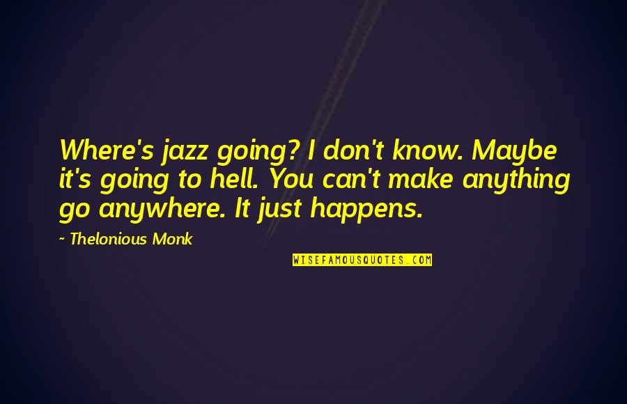 I'm Going To Hell Quotes By Thelonious Monk: Where's jazz going? I don't know. Maybe it's