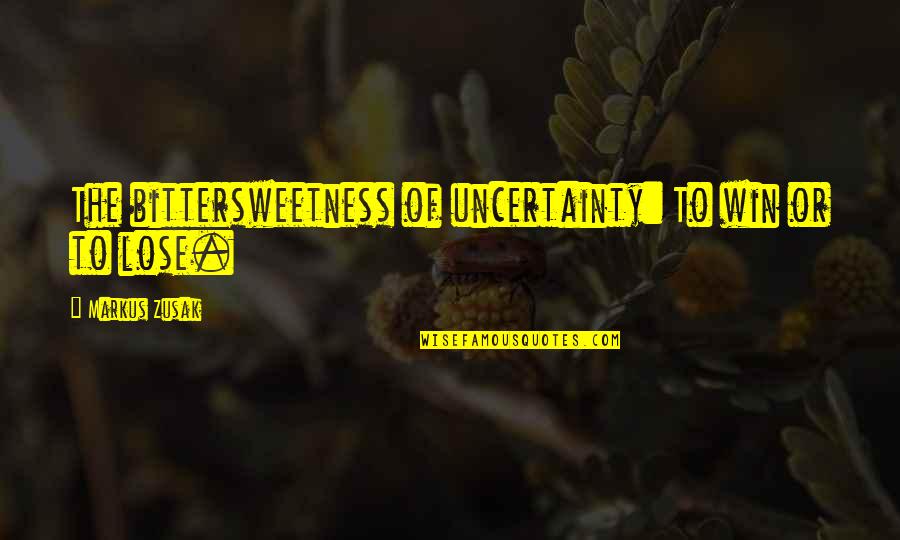 I'm Going To Keep Fighting Quotes By Markus Zusak: The bittersweetness of uncertainty: To win or to