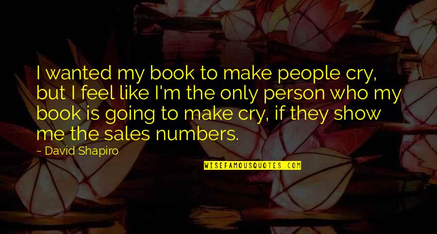 I'm Going To Make It On My Own Quotes By David Shapiro: I wanted my book to make people cry, I'm Going To Make It On My Own Quotes By David Shapiro: I wanted my book to make people cry,