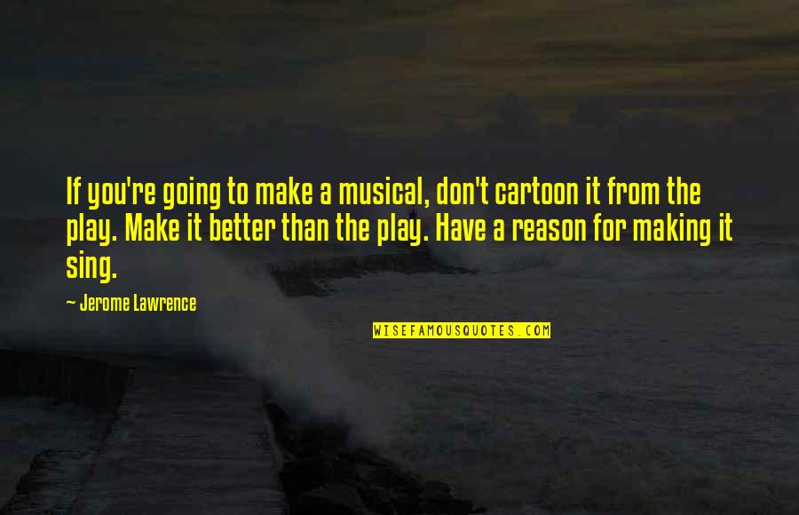 I'm Going To Make It On My Own Quotes By Jerome Lawrence: If you're going to make a musical, don't