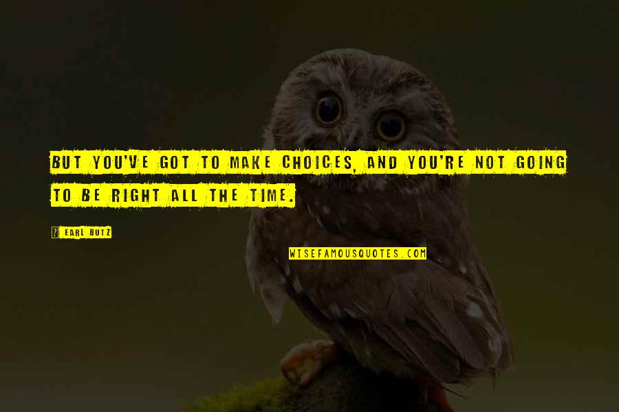 I'm Going To Make It Right Quotes By Earl Butz: But you've got to make choices, and you're