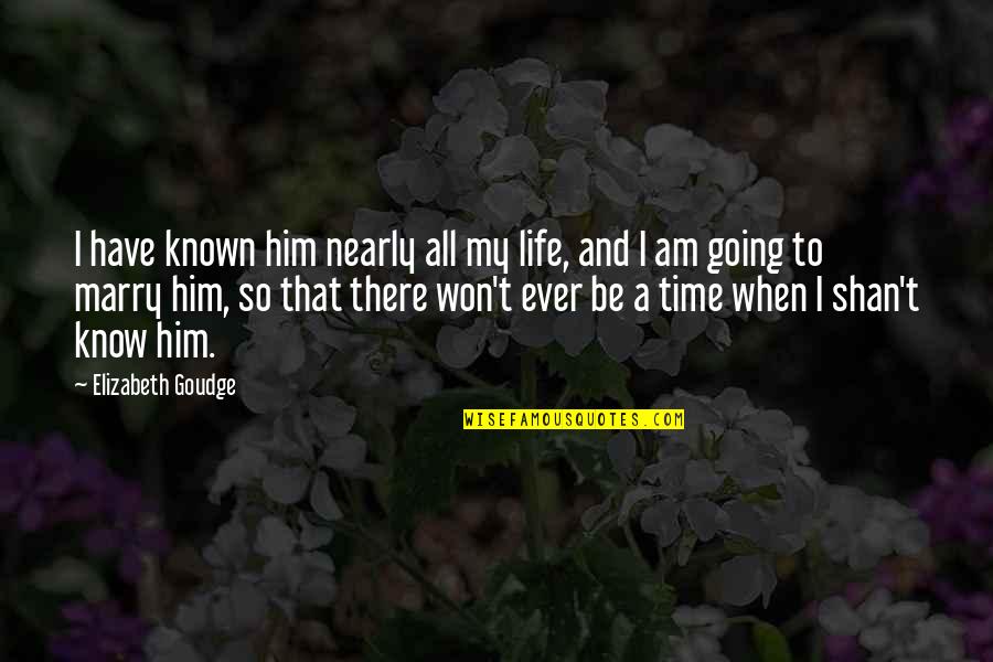 I'm Going To Marry Him Quotes By Elizabeth Goudge: I have known him nearly all my life,