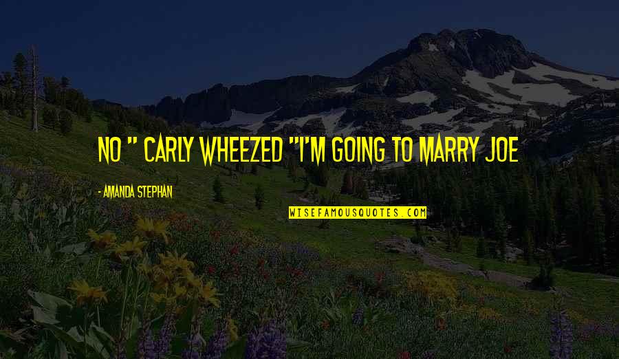 I'm Going To Marry You Quotes By Amanda Stephan: No " Carly wheezed "I'm going to marry