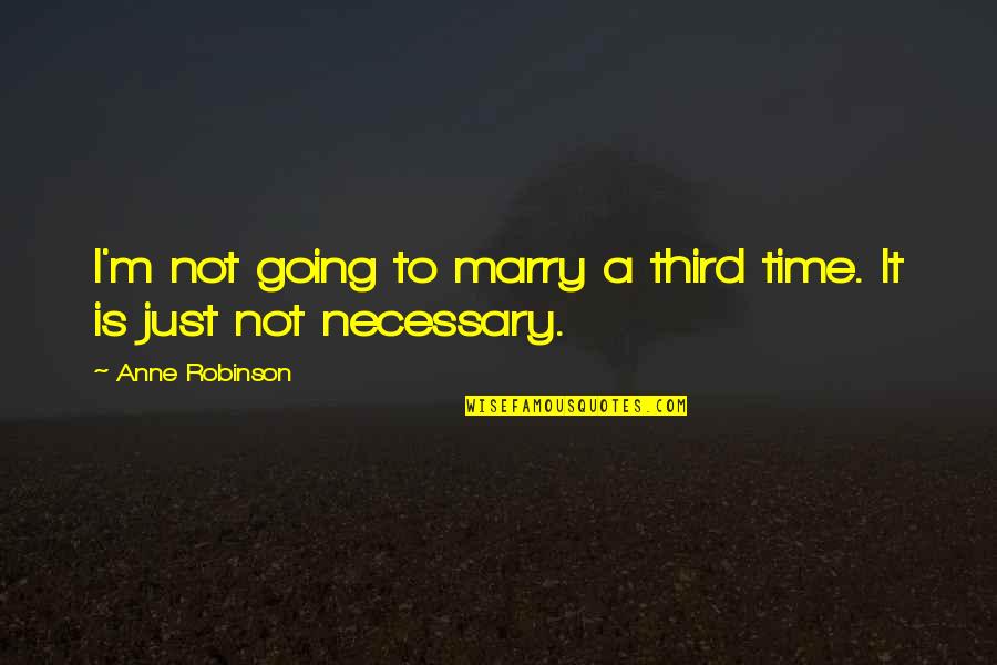 I'm Going To Marry You Quotes By Anne Robinson: I'm not going to marry a third time.