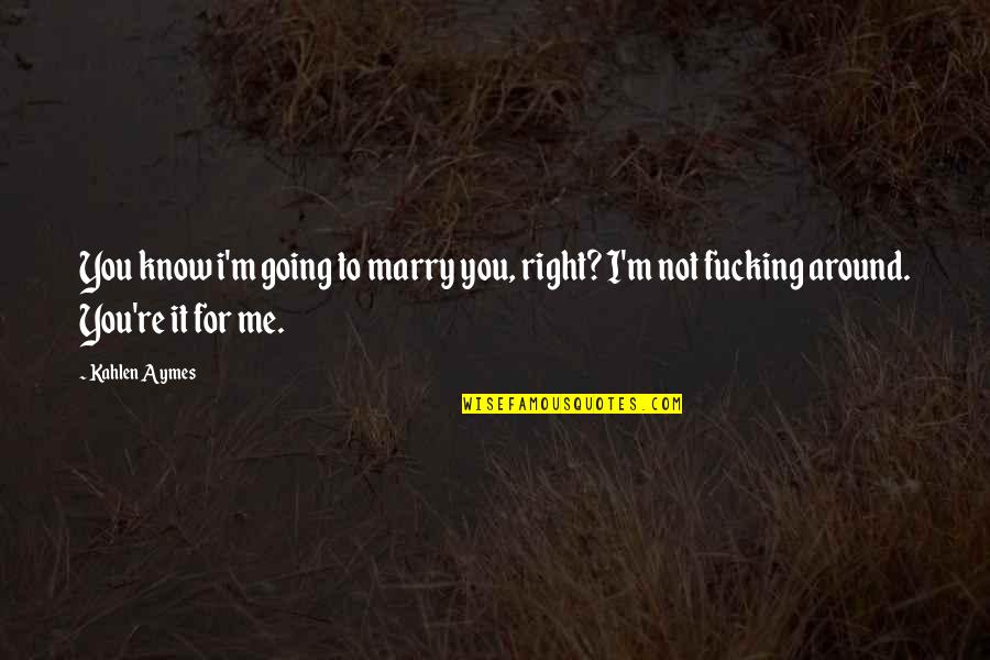 I'm Going To Marry You Quotes By Kahlen Aymes: You know i'm going to marry you, right?