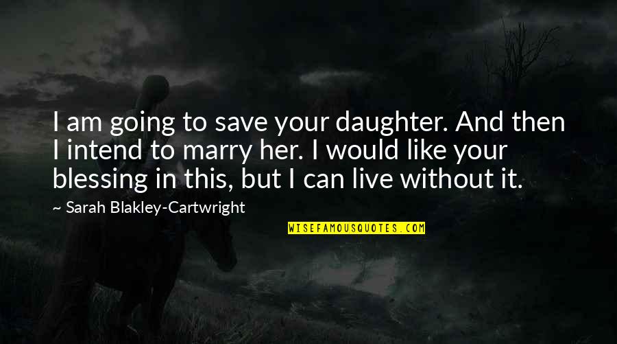 I'm Going To Marry You Quotes By Sarah Blakley-Cartwright: I am going to save your daughter. And