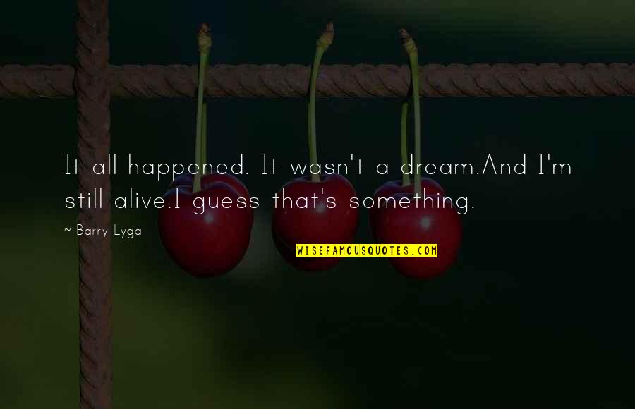 I'm Going To Shine Quotes By Barry Lyga: It all happened. It wasn't a dream.And I'm