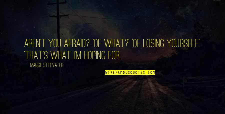 I'm Going To Shine Quotes By Maggie Stiefvater: Aren't you afraid?' 'Of what?' 'Of losing yourself.'