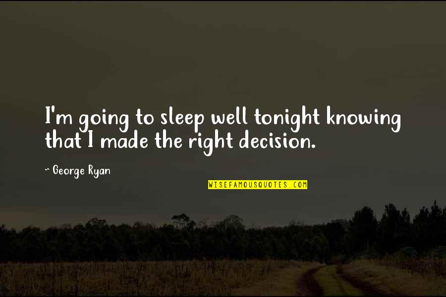 I'm Going To Sleep Quotes By George Ryan: I'm going to sleep well tonight knowing that