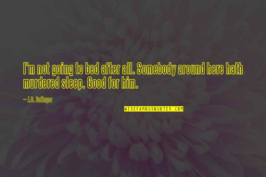 I'm Going To Sleep Quotes By J.D. Salinger: I'm not going to bed after all. Somebody