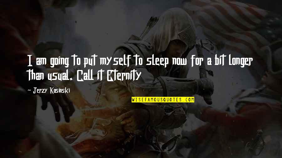 I'm Going To Sleep Quotes By Jerzy Kosinski: I am going to put myself to sleep