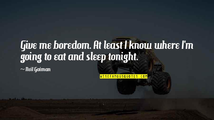I'm Going To Sleep Quotes By Neil Gaiman: Give me boredom. At least I know where