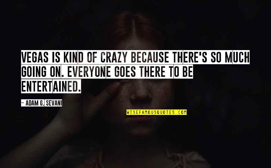 I'm Going To Vegas Quotes By Adam G. Sevani: Vegas is kind of crazy because there's so I'm Going To Vegas Quotes By Adam G. Sevani: Vegas is kind of crazy because there's so